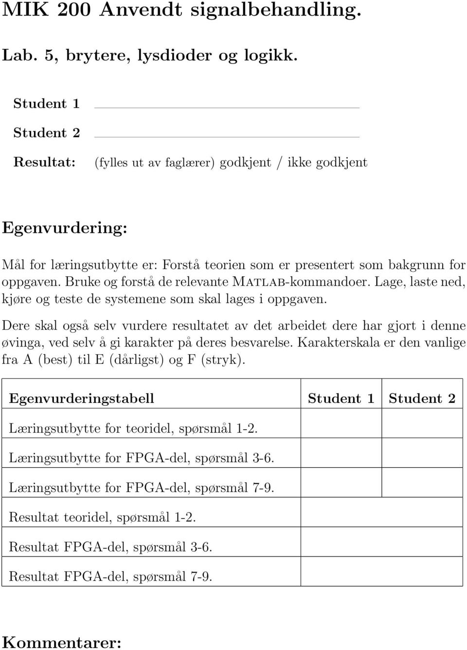 Bruke og forstå de relevante Matlab-kommandoer. Lage, laste ned, kjøre og teste de systemene som skal lages i oppgaven.