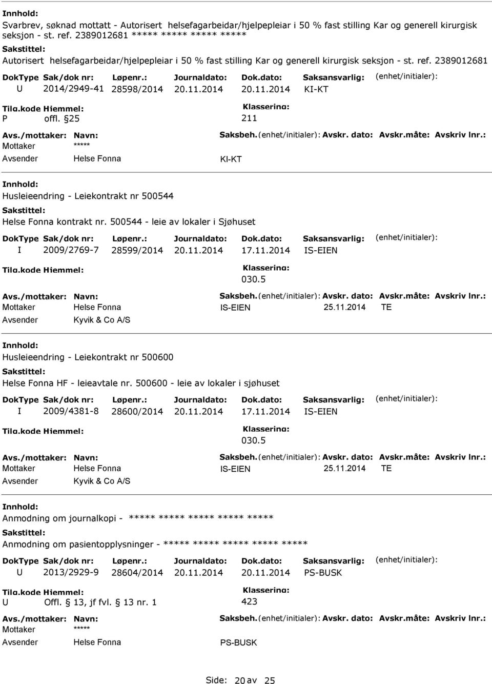 /mottaker: Navn: Saksbeh. Avskr. dato: Avskr.måte: Avskriv lnr.: K-KT Husleieendring - Leiekontrakt nr 500544 kontrakt nr. 500544 - leie av lokaler i Sjøhuset 2009/2769-7 28599/2014 17.11.