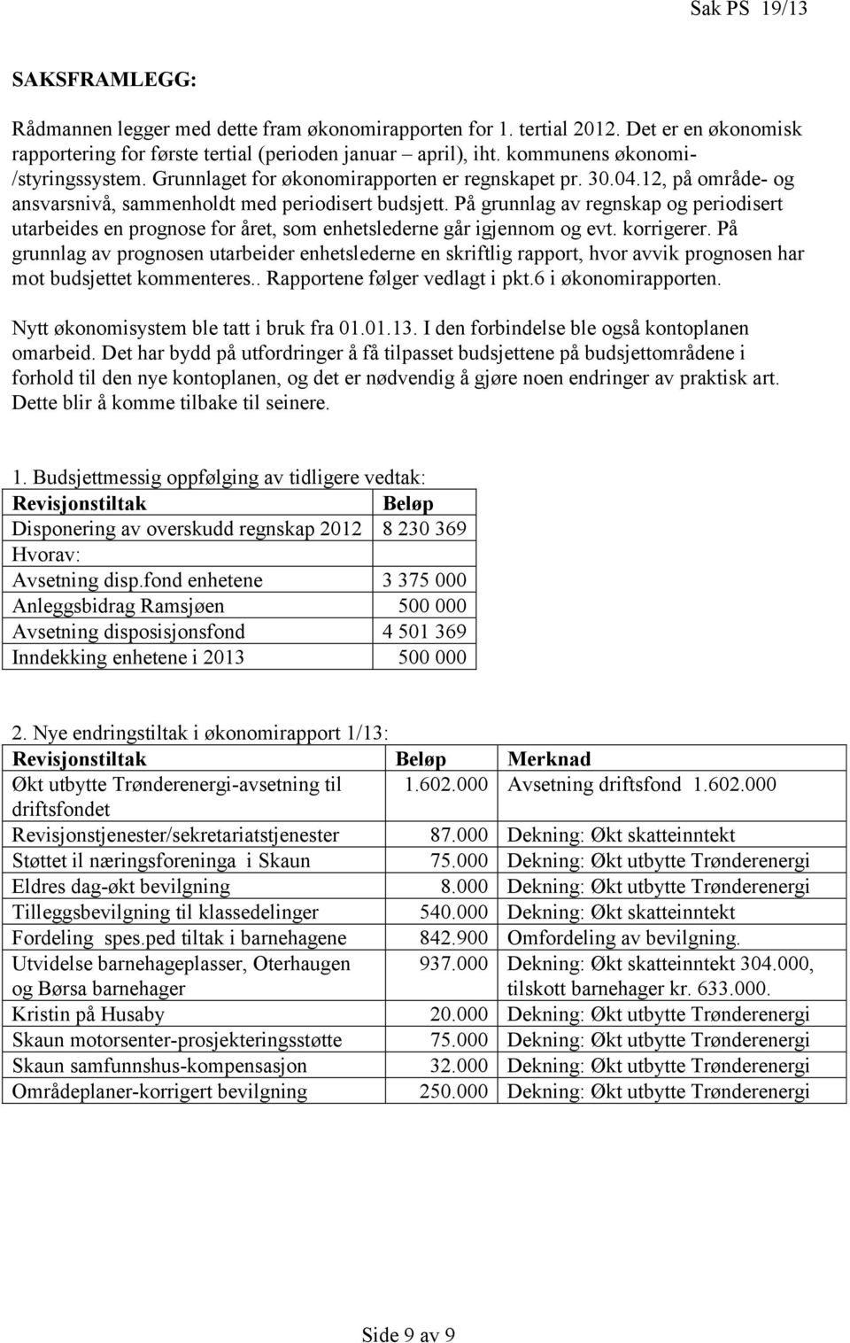 På grunnlag av regnskap og periodisert utarbeides en prognose for året, som enhetslederne går igjennom og evt. korrigerer.