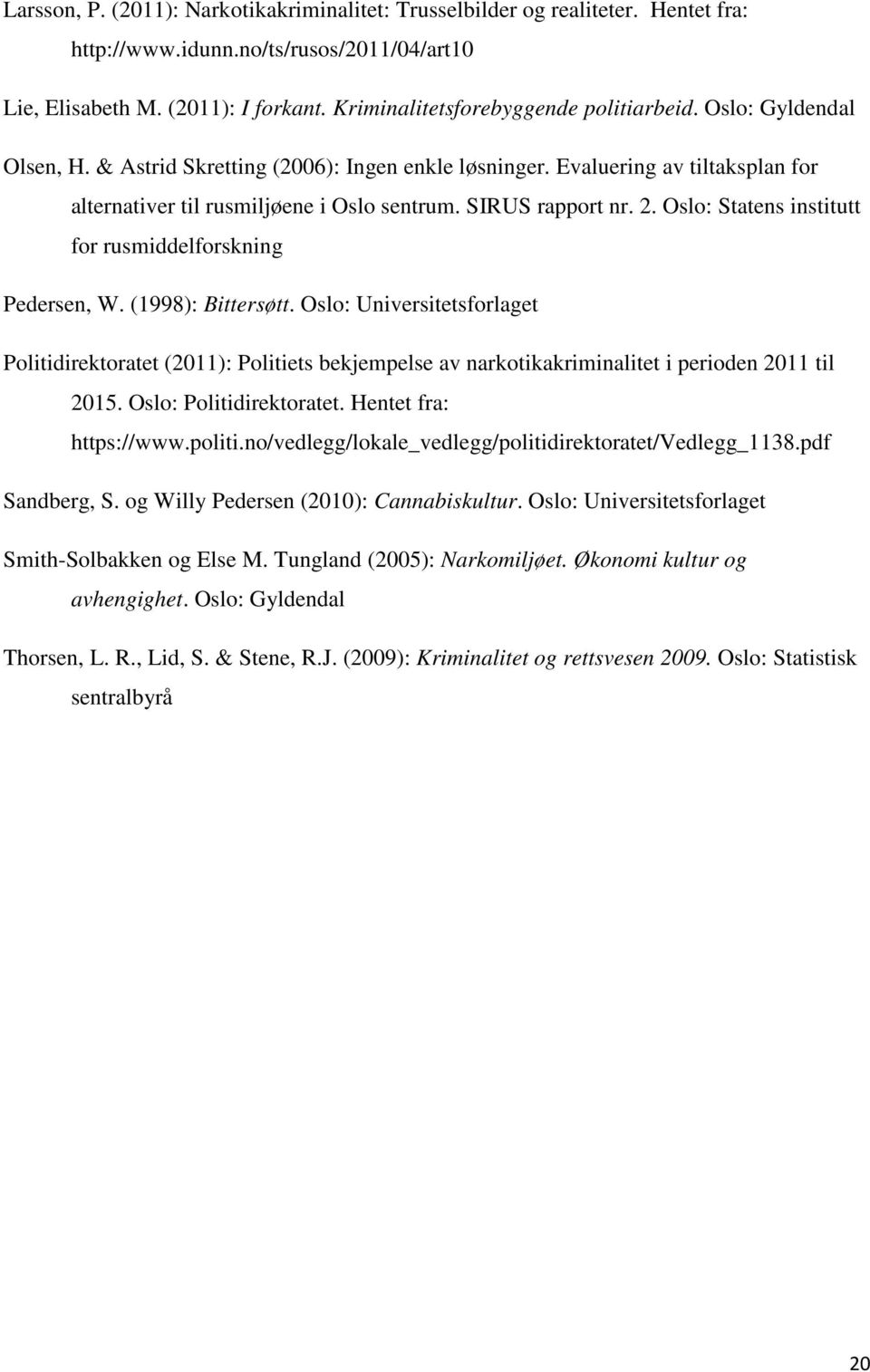 SIRUS rapport nr. 2. Oslo: Statens institutt for rusmiddelforskning Pedersen, W. (1998): Bittersøtt.