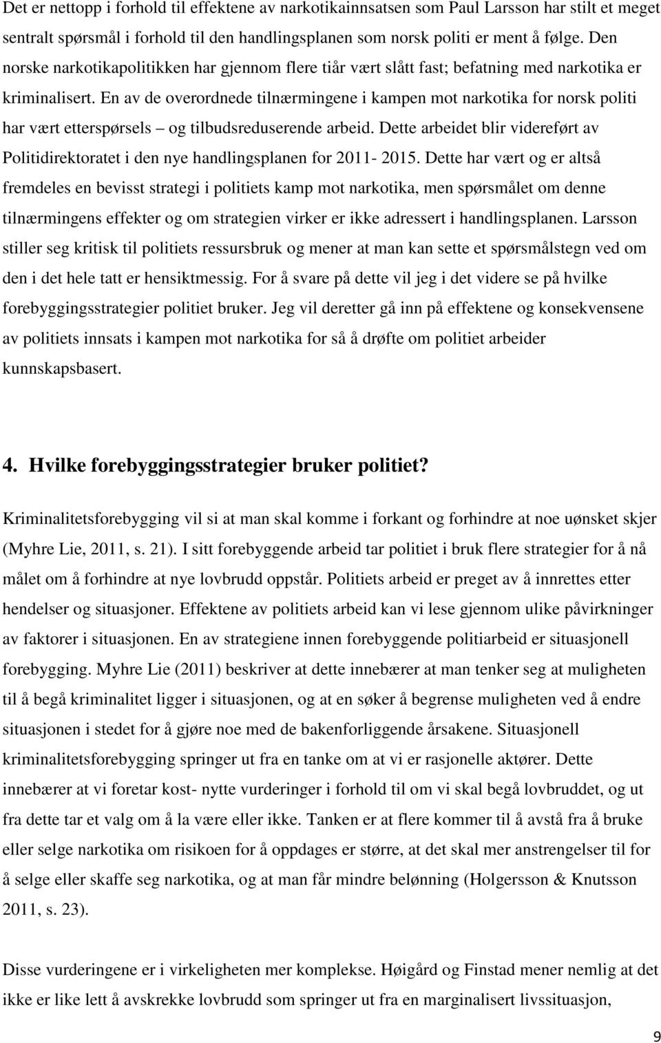 En av de overordnede tilnærmingene i kampen mot narkotika for norsk politi har vært etterspørsels og tilbudsreduserende arbeid.