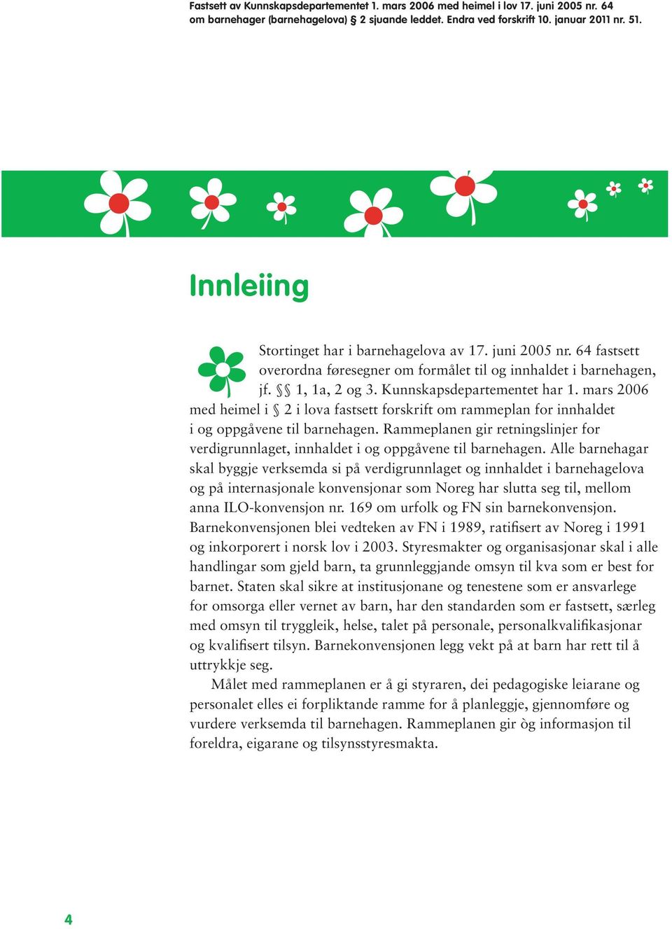 mars 2006 med heimel i 2 i lova fastsett forskrift om rammeplan for innhaldet i og oppgåvene til barnehagen.