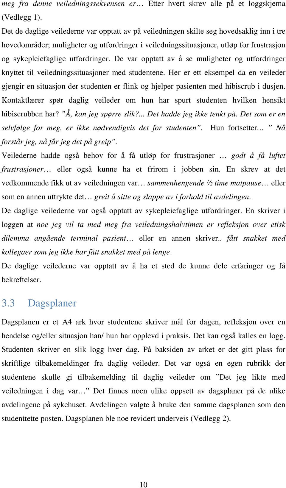 utfordringer. De var opptatt av å se muligheter og utfordringer knyttet til veiledningssituasjoner med studentene.