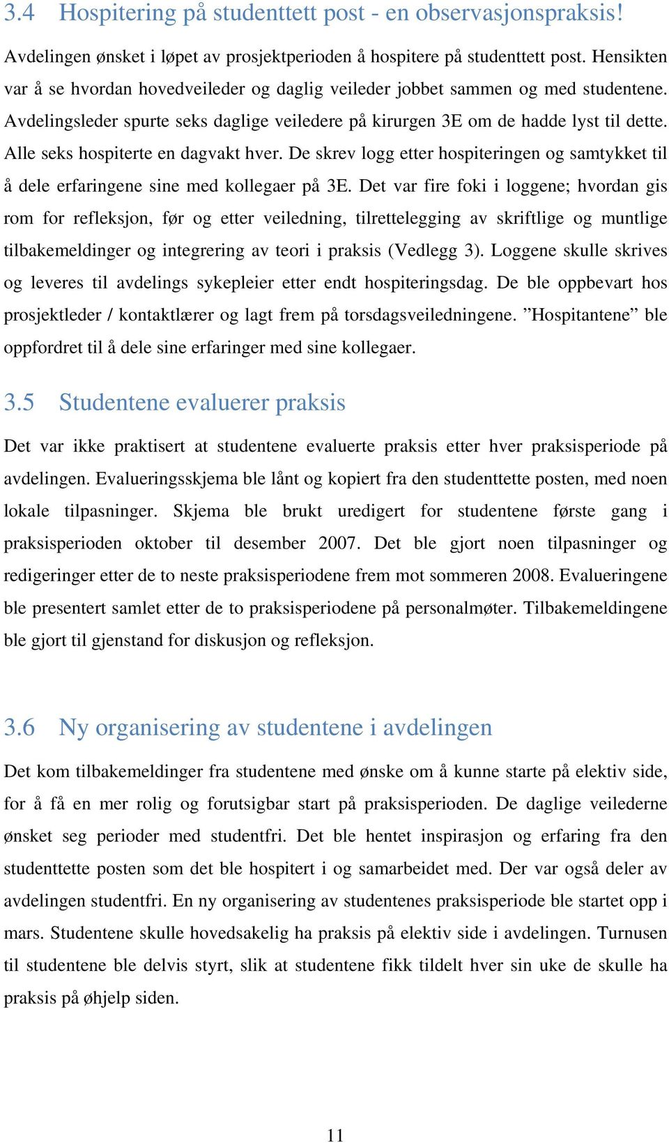 Alle seks hospiterte en dagvakt hver. De skrev logg etter hospiteringen og samtykket til å dele erfaringene sine med kollegaer på 3E.