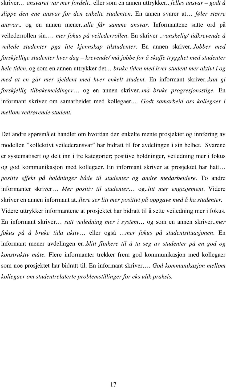 En annen skriver..jobber med forskjellige studenter hver dag krevende/ må jobbe for å skaffe trygghet med studenter hele tiden.