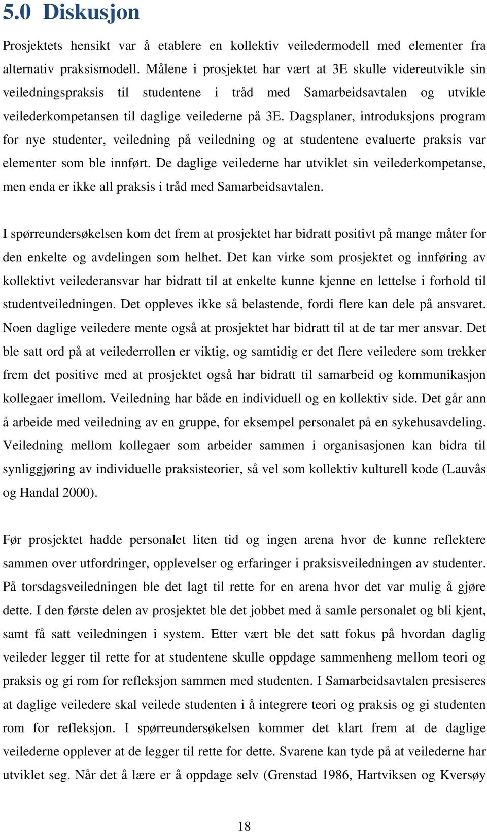 Dagsplaner, introduksjons program for nye studenter, veiledning på veiledning og at studentene evaluerte praksis var elementer som ble innført.