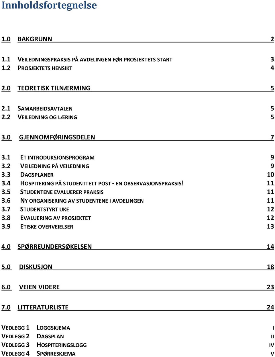 4 HOSPITERING PÅ STUDENTTETT POST EN OBSERVASJONSPRAKSIS! 11 3.5 STUDENTENE EVALUERER PRAKSIS 11 3.6 NY ORGANISERING AV STUDENTENE I AVDELINGEN 11 3.7 STUDENTSTYRT UKE 12 3.