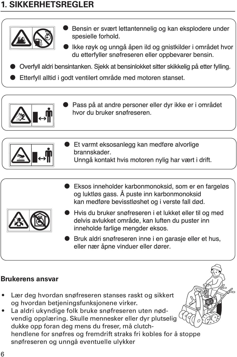 La aldri ukyndige folk bruke snøfreseren uten nødvendig opplæring.