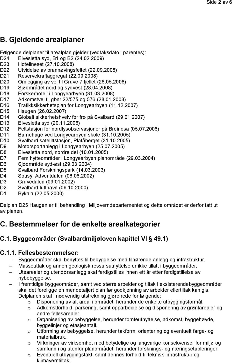 2008) D18 Forskerhotell i Longyearbyen (31.03.2008) D17 Adkomstvei til gbnr 22/575 og 576 (28.01.2008) D16 Trafikksikkerhetsplan for Longyearbyen (11.12.2007) D15 Haugen (26.02.