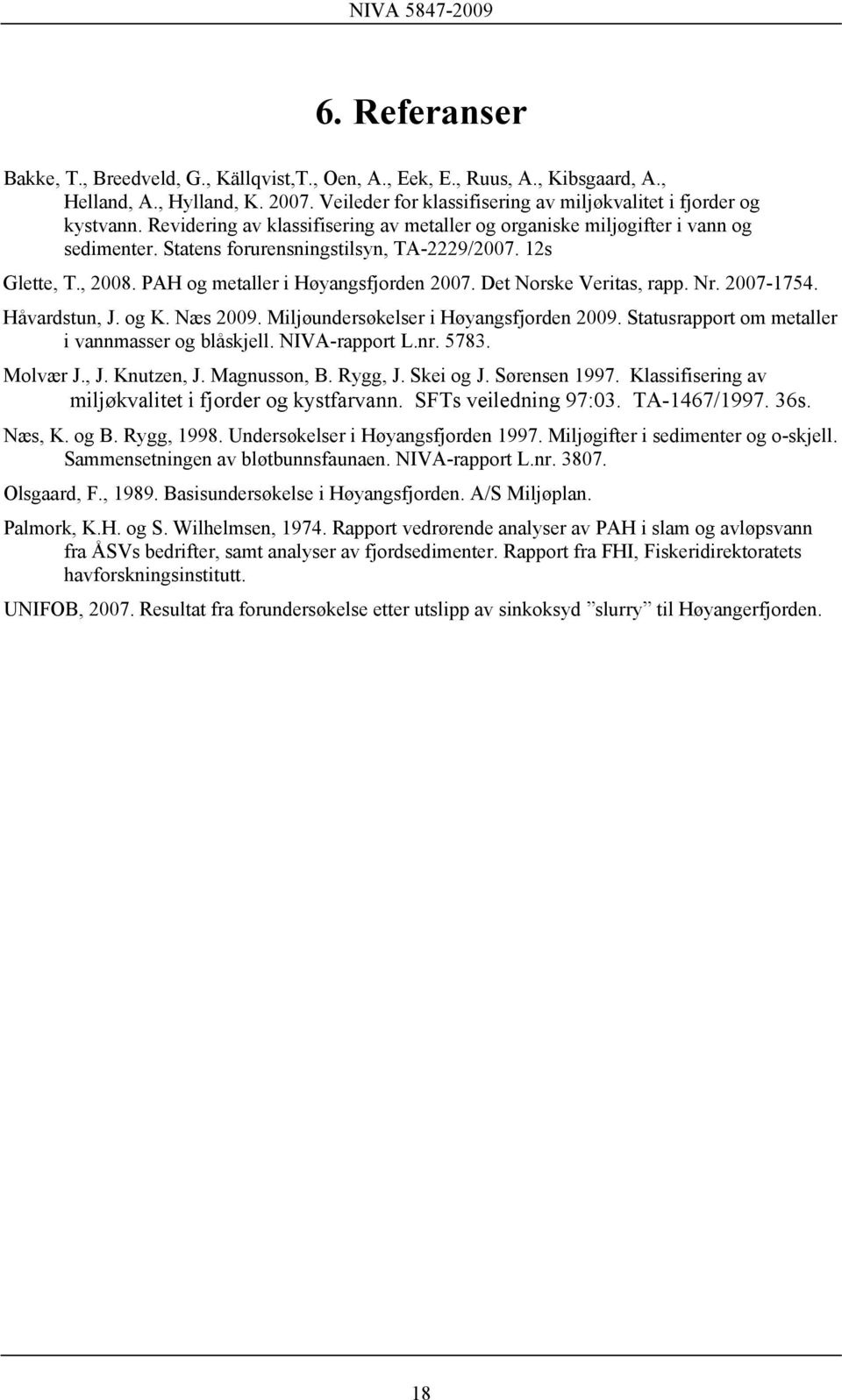 Det Norske Veritas, rapp. Nr. 2007-1754. Håvardstun, J. og K. Næs 2009. Miljøundersøkelser i Høyangsfjorden 2009. Statusrapport om metaller i vannmasser og blåskjell. NIVA-rapport L.nr. 5783.