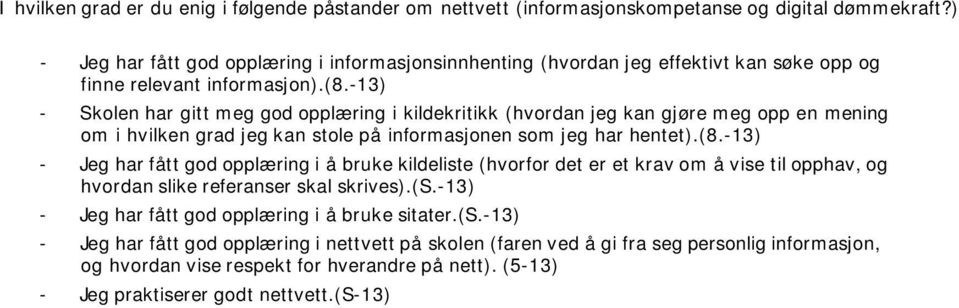 -13) - Skolen har gitt meg god opplæring i kildekritikk (hvordan jeg kan gjøre meg opp en mening om i hvilken grad jeg kan stole på informasjonen som jeg har hentet).(8.