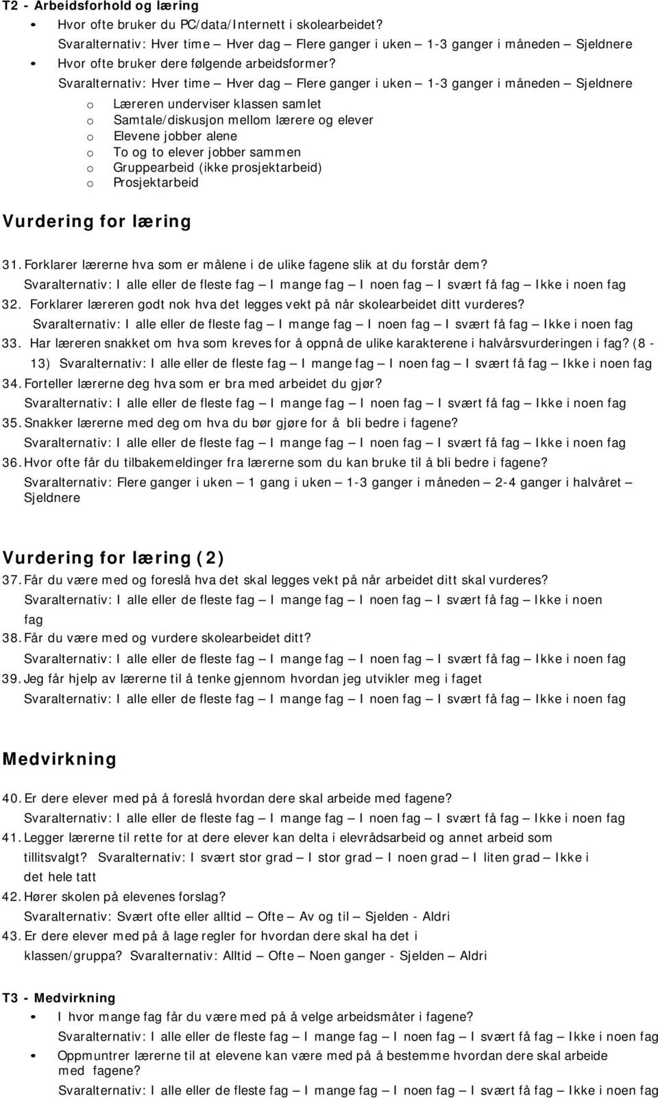 Svaralternativ: Hver time Hver dag Flere ganger i uken 1-3 ganger i måneden Sjeldnere o Læreren underviser klassen samlet o Samtale/diskusjon mellom lærere og elever o Elevene jobber alene o To og to