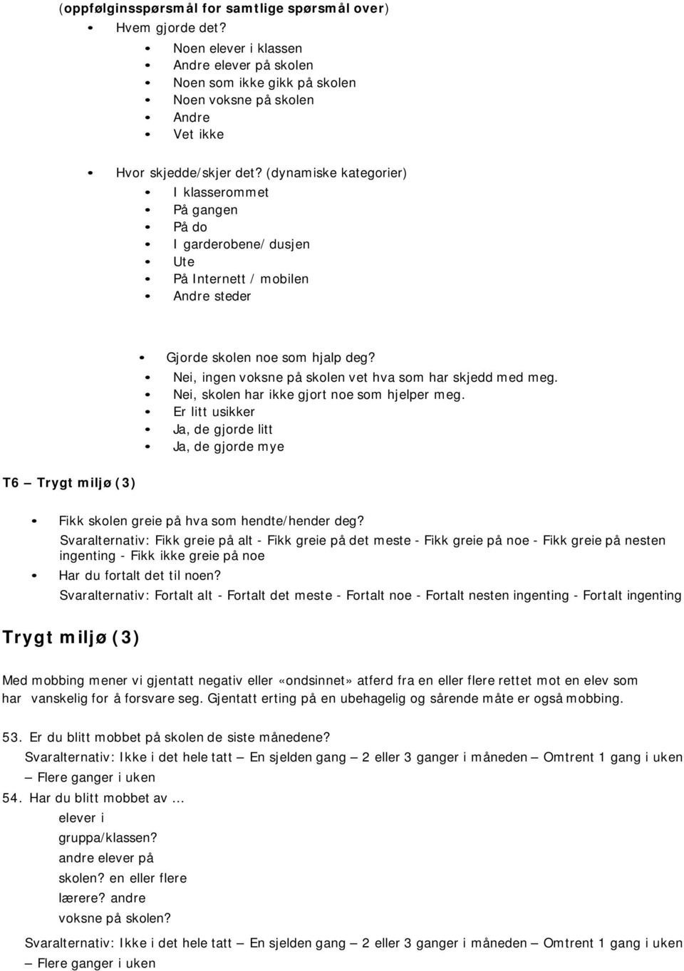 Nei, ingen voksne på skolen vet hva som har skjedd med meg. Nei, skolen har ikke gjort noe som hjelper meg.