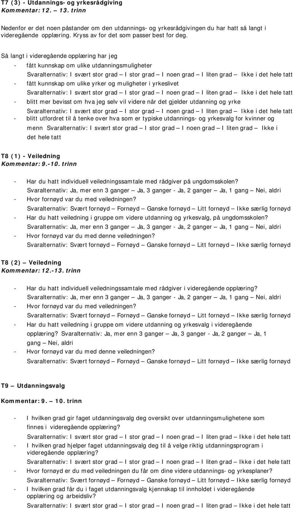 Så langt i videregående opplæring har jeg - fått kunnskap om ulike utdanningsmuligheter - fått kunnskap om ulike yrker og muligheter i yrkeslivet - blitt mer bevisst om hva jeg selv vil videre når