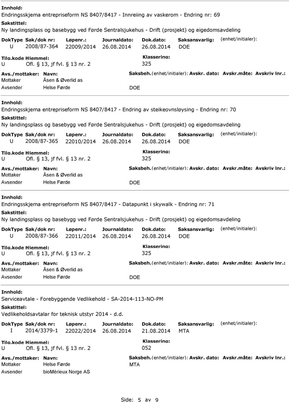 : Endringsskjema entrepriseform NS 8407/8417 - Datapunkt i skywalk - Endring nr: 71 2008/87-366 22011/2014 Avs./mottaker: Navn: Saksbeh. Avskr. dato: Avskr.måte: Avskriv lnr.