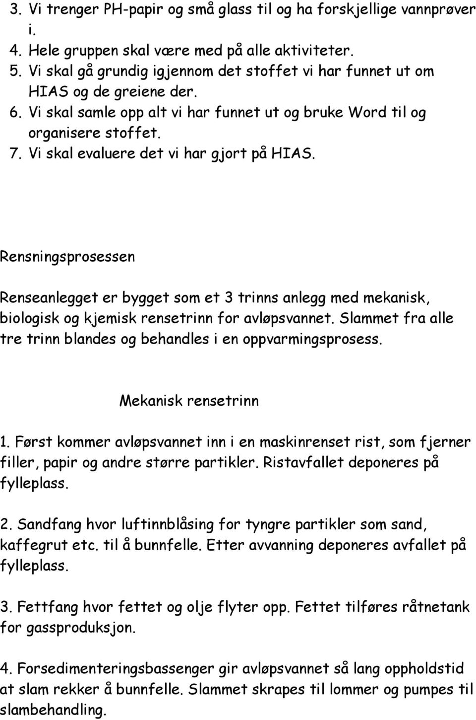 Vi skal evaluere det vi har gjort på HIAS. Rensningsprosessen Renseanlegget er bygget som et 3 trinns anlegg med mekanisk, biologisk og kjemisk rensetrinn for avløpsvannet.