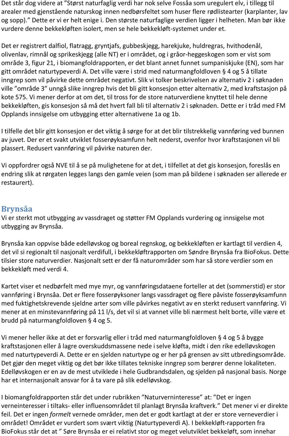 Det er registrert dalfiol, flatragg, gryntjafs, gubbeskjegg, harekjuke, huldregras, hvithodenål, olivenlav, rimnål og sprikeskjegg (alle NT) er i området, og i gråor-heggeskogen som er vist som