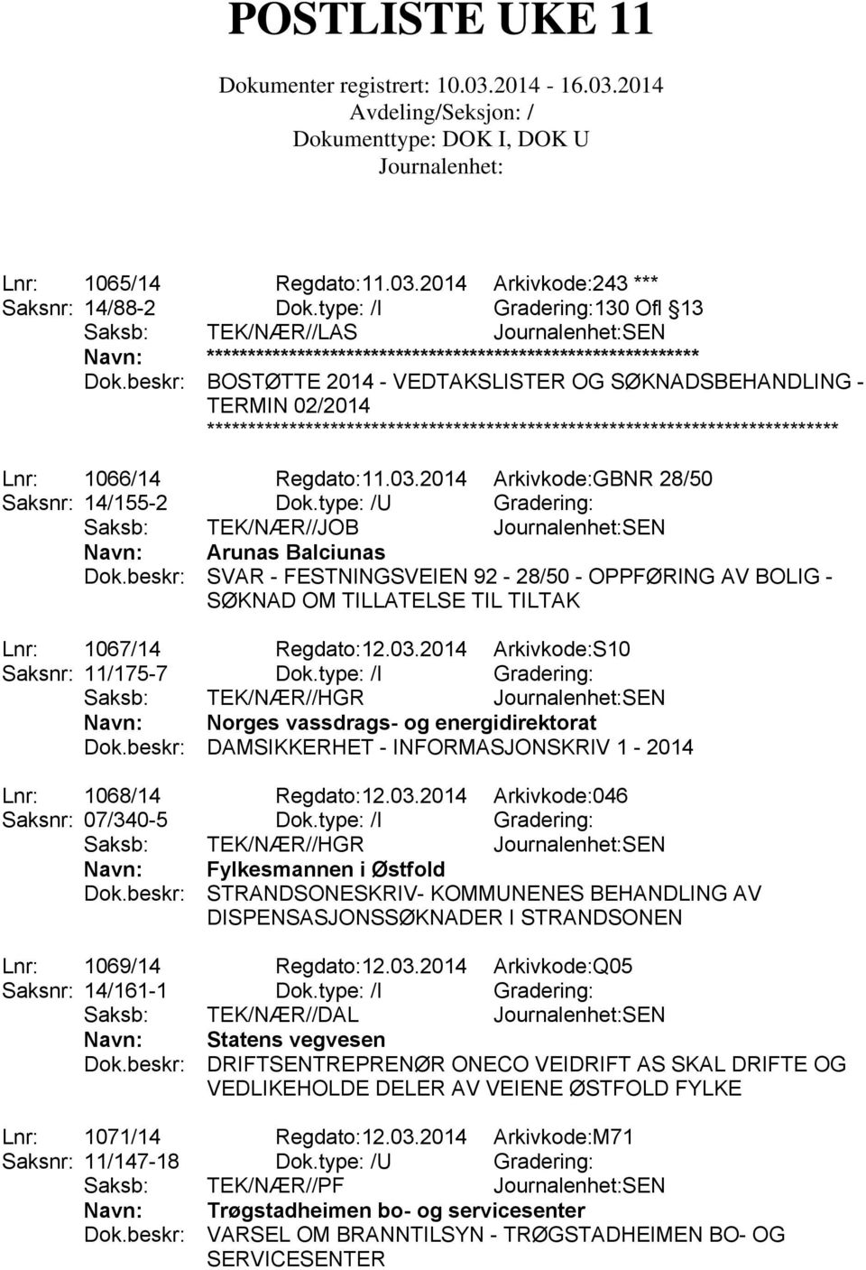 type: /U Gradering: Saksb: TEK/NÆR//JOB SEN Navn: Arunas Balciunas Dok.beskr: SVAR - FESTNINGSVEIEN 92-28/50 - OPPFØRING AV BOLIG - SØKNAD OM TILLATELSE TIL TILTAK Lnr: 1067/14 Regdato:12.03.