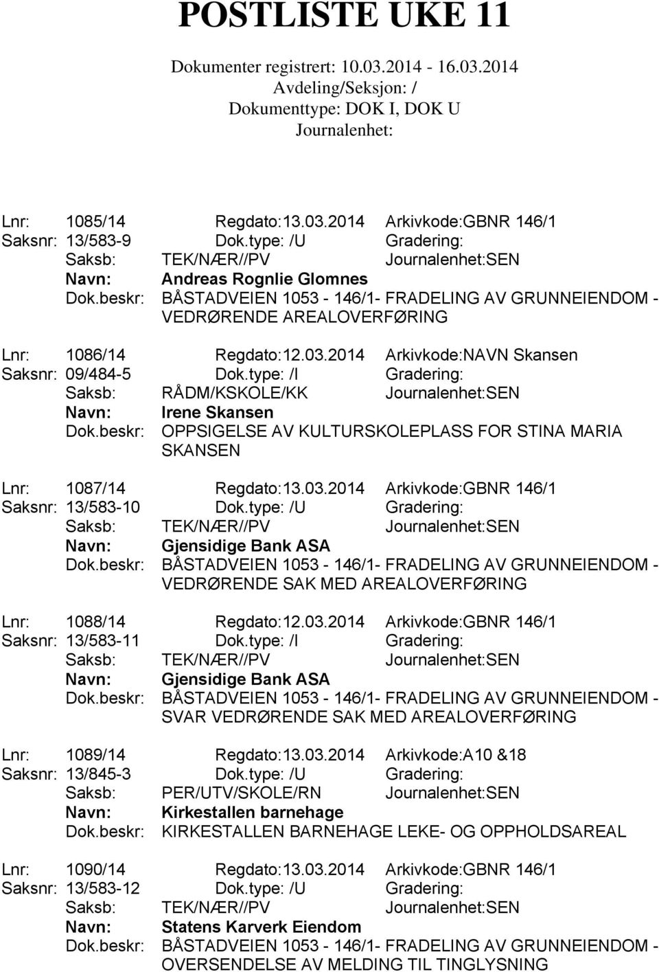 type: /I Gradering: Saksb: RÅDM/KSKOLE/KK SEN Navn: Irene Skansen Dok.beskr: OPPSIGELSE AV KULTURSKOLEPLASS FOR STINA MARIA SKANSEN Lnr: 1087/14 Regdato:13.03.