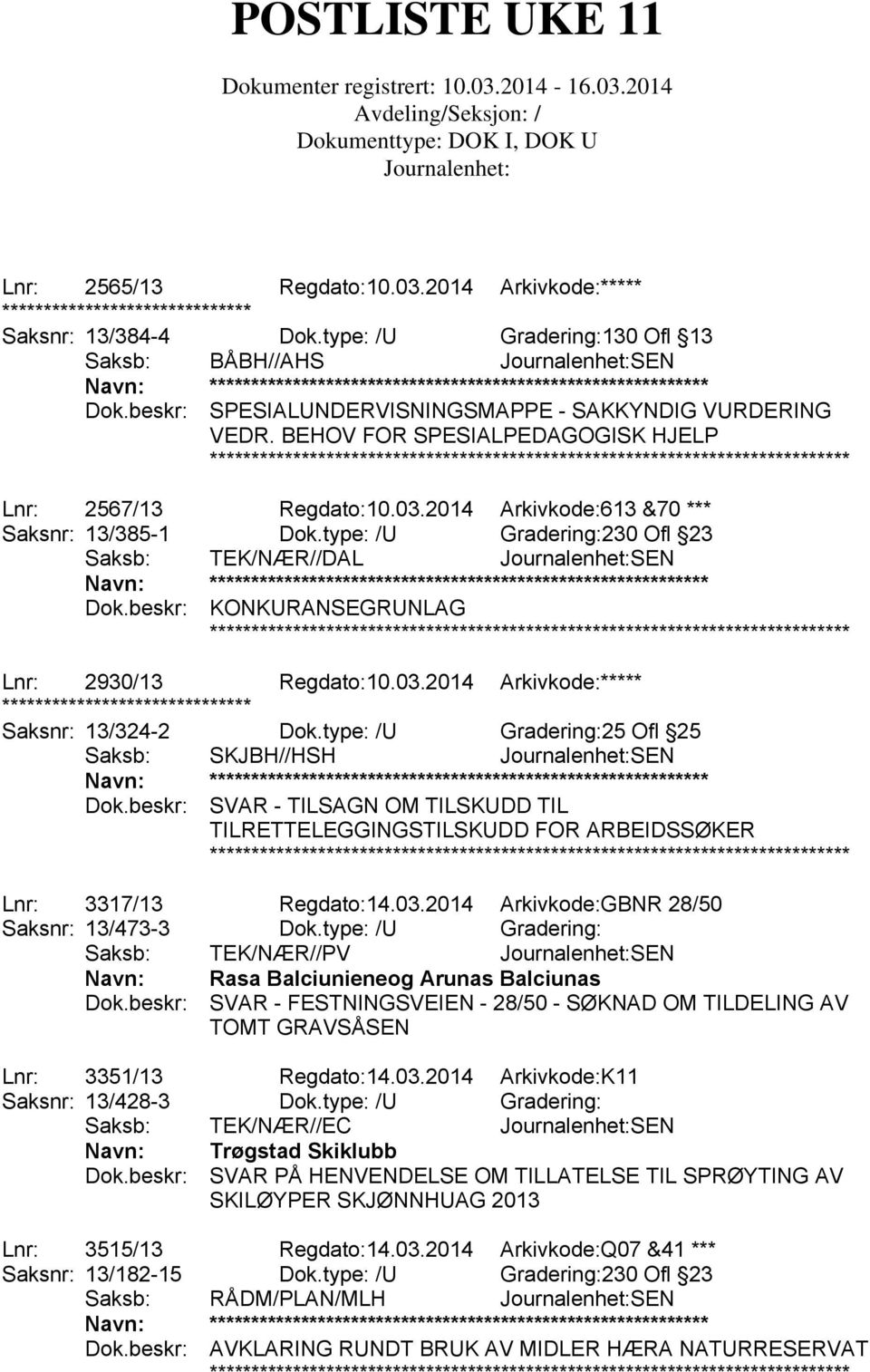 beskr: KONKURANSEGRUNLAG Lnr: 2930/13 Regdato:10.03.2014 Arkivkode:***** Saksnr: 13/324-2 Dok.type: /U Gradering:25 Ofl 25 Saksb: SKJBH//HSH SEN Dok.