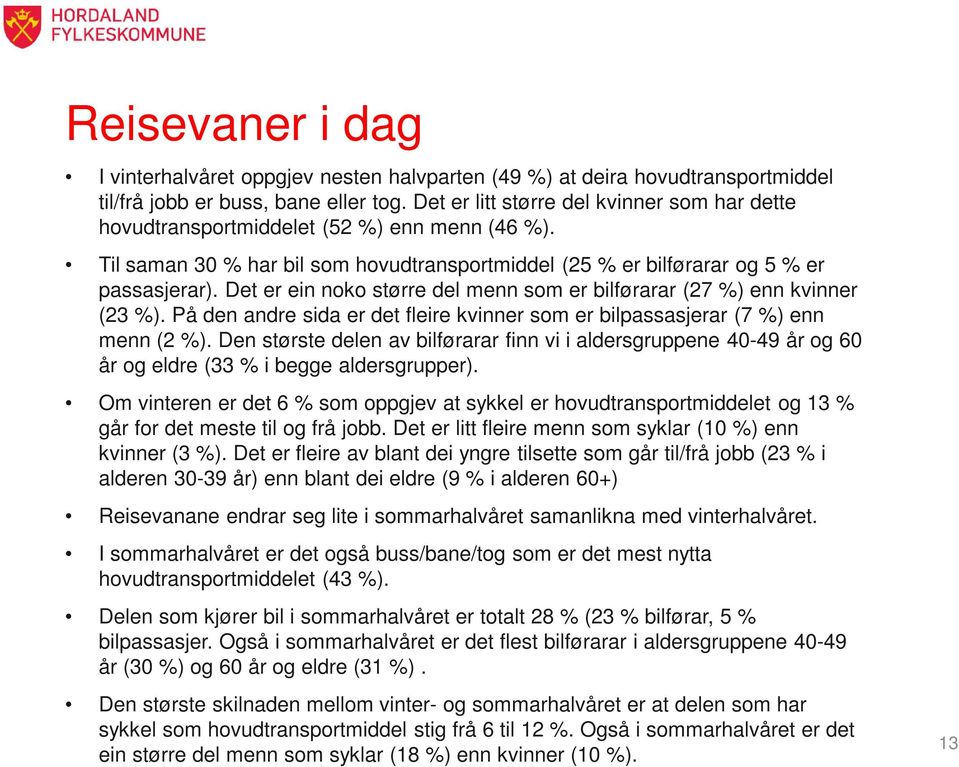 Det er ein noko større del menn som er bilførarar (27 %) enn kvinner (23 %). På den andre sida er det fleire kvinner som er bilpassasjerar (7 %) enn menn (2 %).