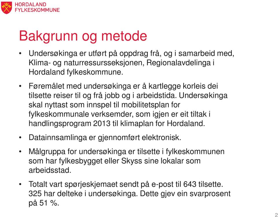 Undersøkinga skal nyttast som innspel til mobilitetsplan for fylkeskommunale verksemder, som igjen er eit tiltak i handlingsprogram 2013 til klimaplan for Hordaland.