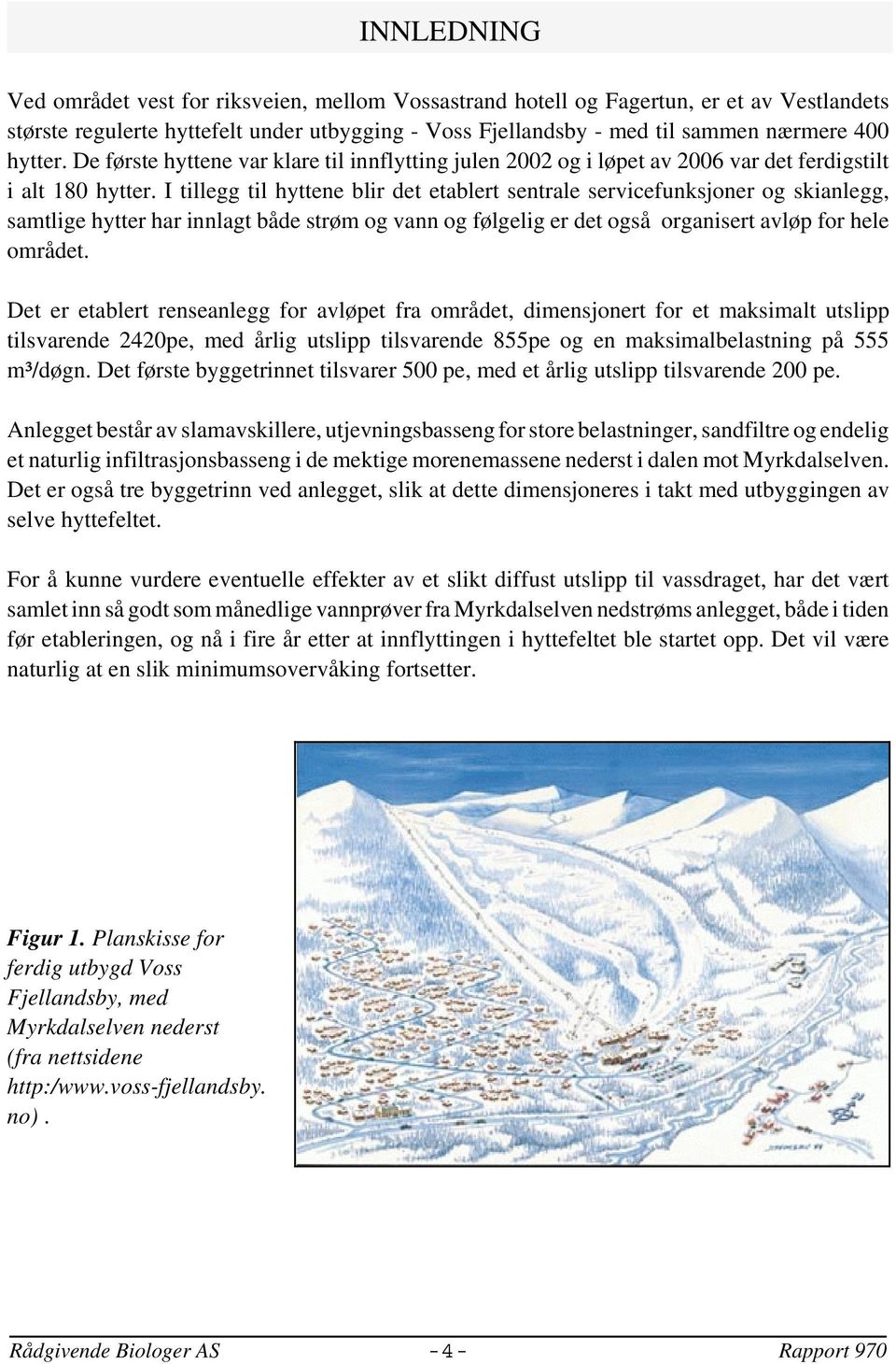 I tillegg til hyttene blir det etablert sentrale servicefunksjoner og skianlegg, samtlige hytter har innlagt både strøm og vann og følgelig er det også organisert avløp for hele området.