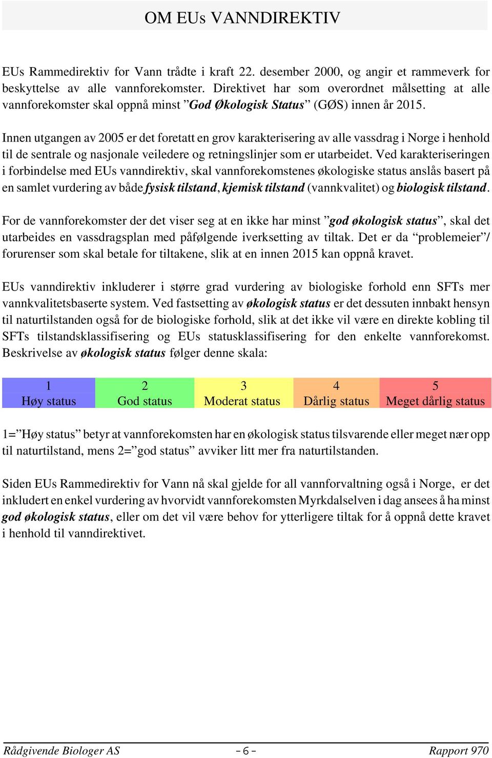 Innen utgangen av 25 er det foretatt en grov karakterisering av alle vassdrag i Norge i henhold til de sentrale og nasjonale veiledere og retningslinjer som er utarbeidet.