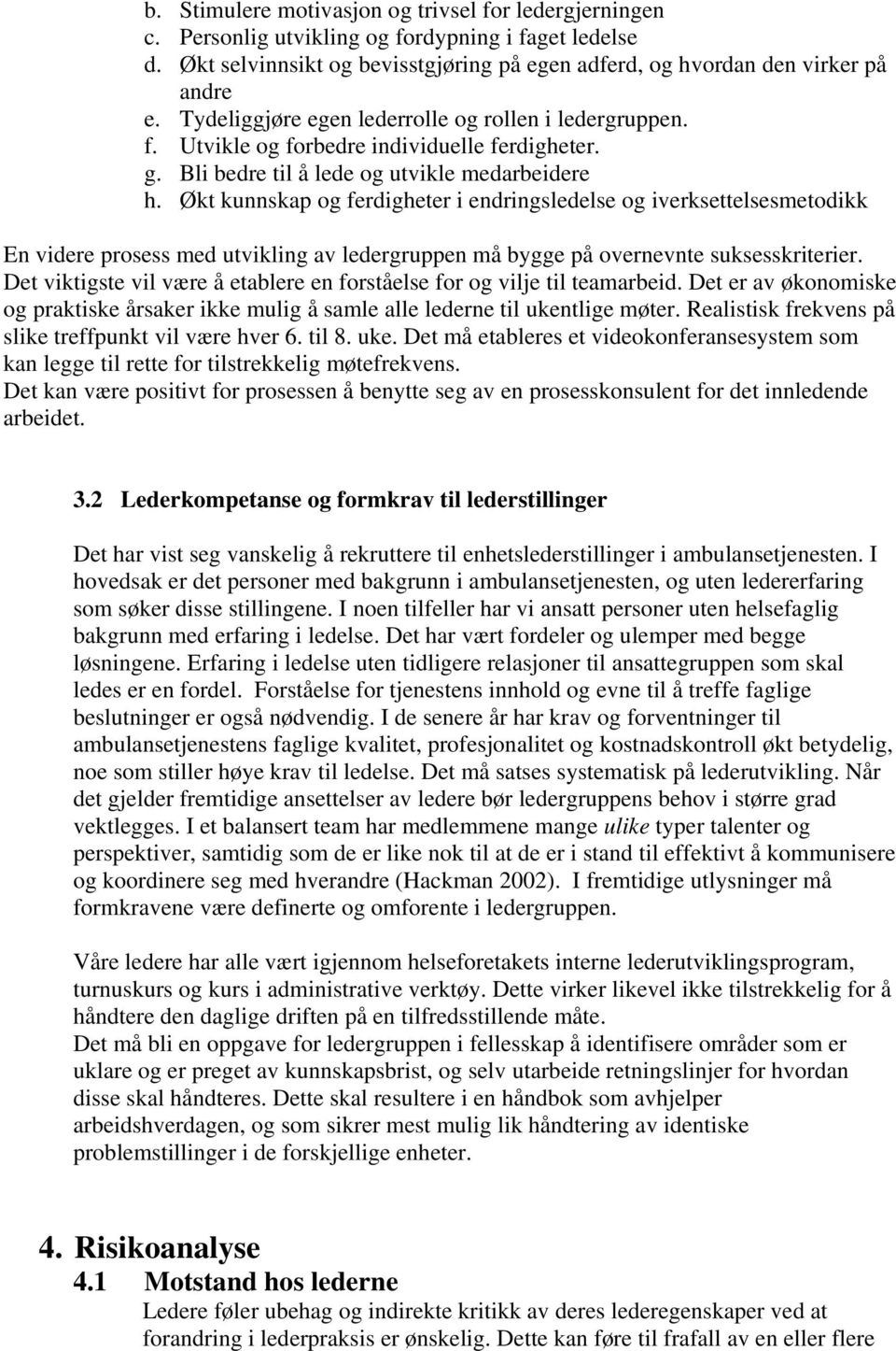 Økt kunnskap og ferdigheter i endringsledelse og iverksettelsesmetodikk En videre prosess med utvikling av ledergruppen må bygge på overnevnte suksesskriterier.