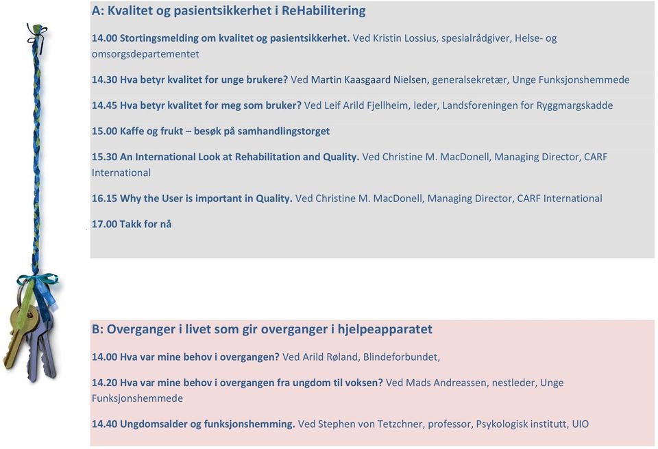 Ved Leif Arild Fjellheim, leder, Landsforeningen for Ryggmargskadde 15.00 Kaffe og frukt besøk på samhandlingstorget 15.30 An International Look at Rehabilitation and Quality. Ved Christine M.