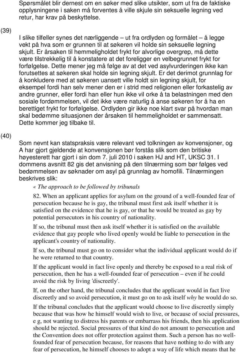 Er årsaken til hemmeligholdet frykt for alvorlige overgrep, må dette være tilstrekkelig til å konstatere at det foreligger en velbegrunnet frykt for forfølgelse.