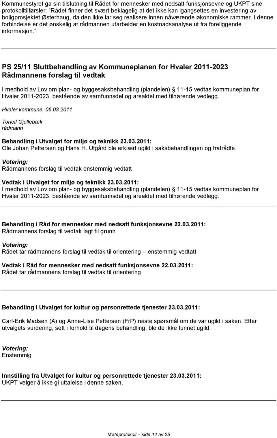 I denne forbindelse er det ønskelig at rådmannen utarbeider en kostnadsanalyse ut fra foreliggende informasjon.