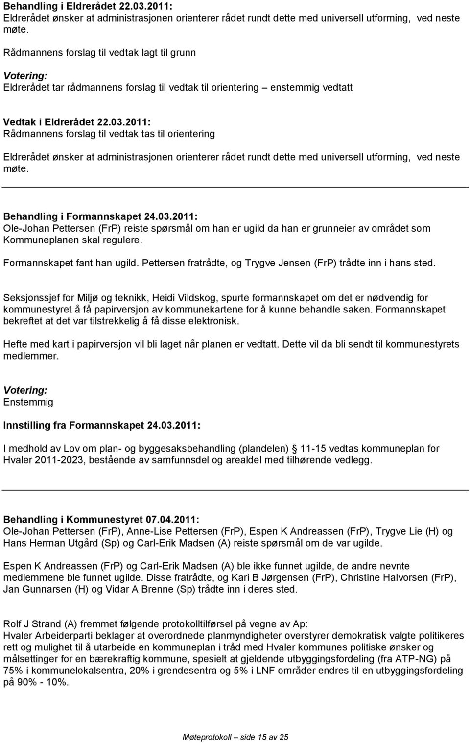 2011: Rådmannens forslag til vedtak tas til orientering Eldrerådet ønsker at administrasjonen orienterer rådet rundt dette med universell utforming, ved neste møte. Behandling i Formannskapet 24.03.