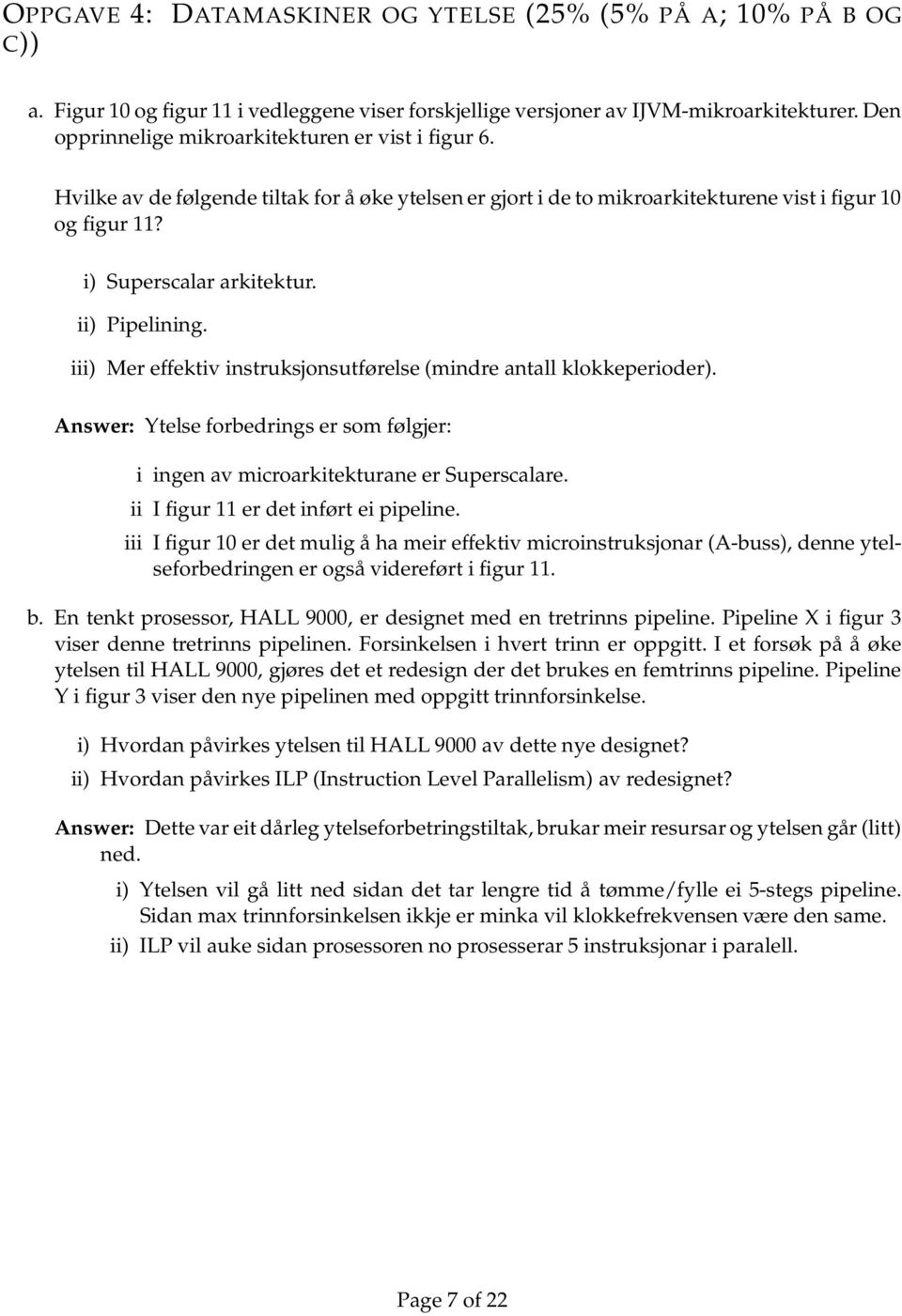 ii) Pipelining. iii) Mer effektiv instruksjonsutførelse (mindre antall klokkeperioder). Answer: Ytelse forbedrings er som følgjer: i ingen av microarkitekturane er Superscalare.