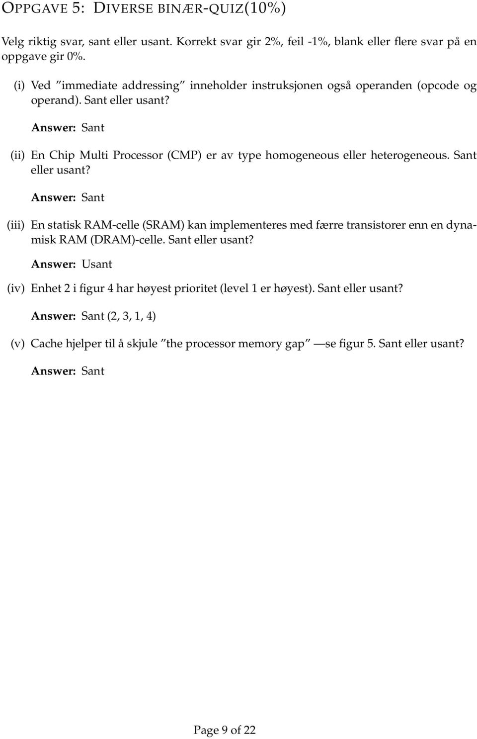 Answer: Sant (ii) En Chip Multi Processor (CMP) er av type homogeneous eller heterogeneous. Sant eller usant?