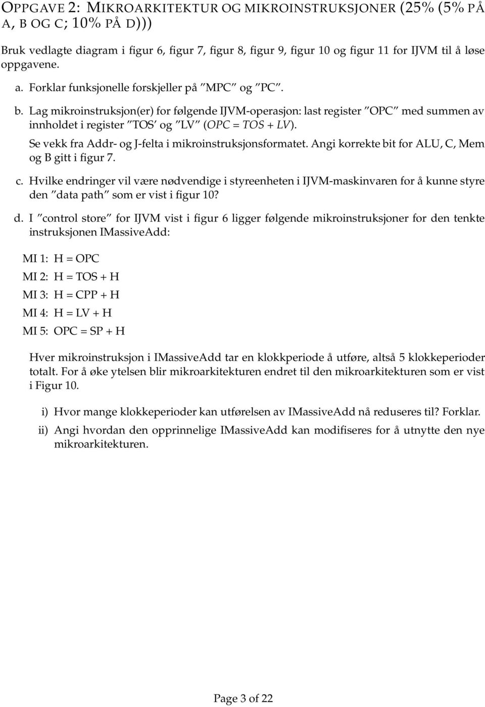 Se vekk fra Addr- og J-felta i mikroinstruksjonsformatet. Angi korrekte bit for ALU, C, Mem og B gitt i figur 7. c.