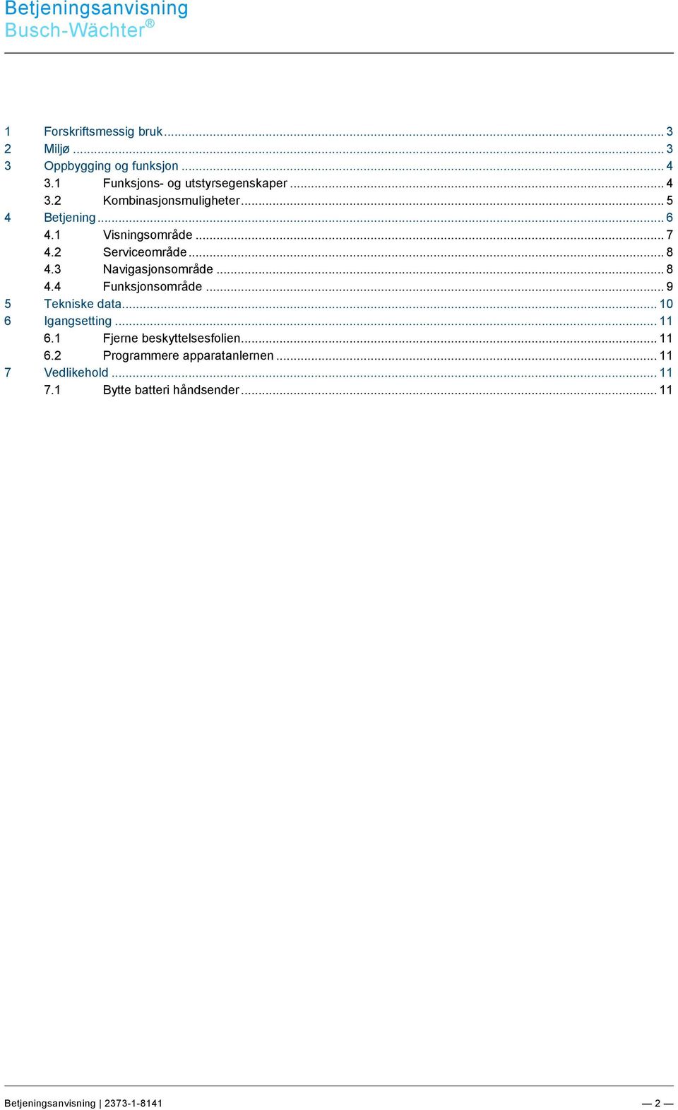 1 s- og utstyrsegenskaper... 4 3.2 Kombinasjonsmuligheter... 5 4 Betjening... 6 4.1 Visningsområde... 7 4.2 Serviceområde... 8 4.3 Navigasjonsområde... 8 4.4 sområde.