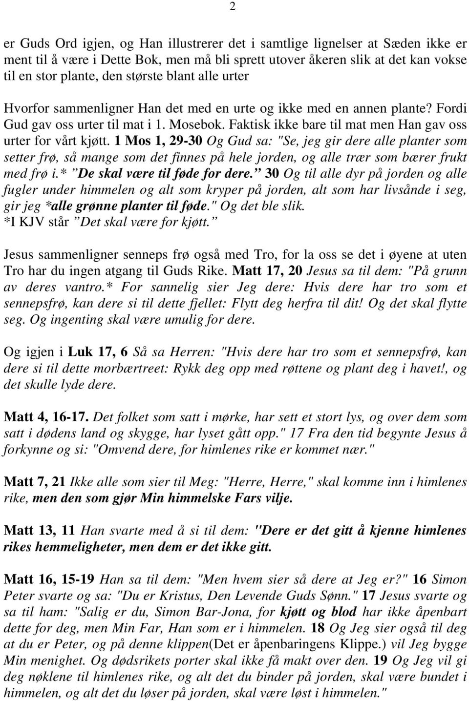 1 Mos 1, 29-30 Og Gud sa: "Se, jeg gir dere alle planter som setter frø, så mange som det finnes på hele jorden, og alle trær som bærer frukt med frø i.* De skal være til føde for dere.