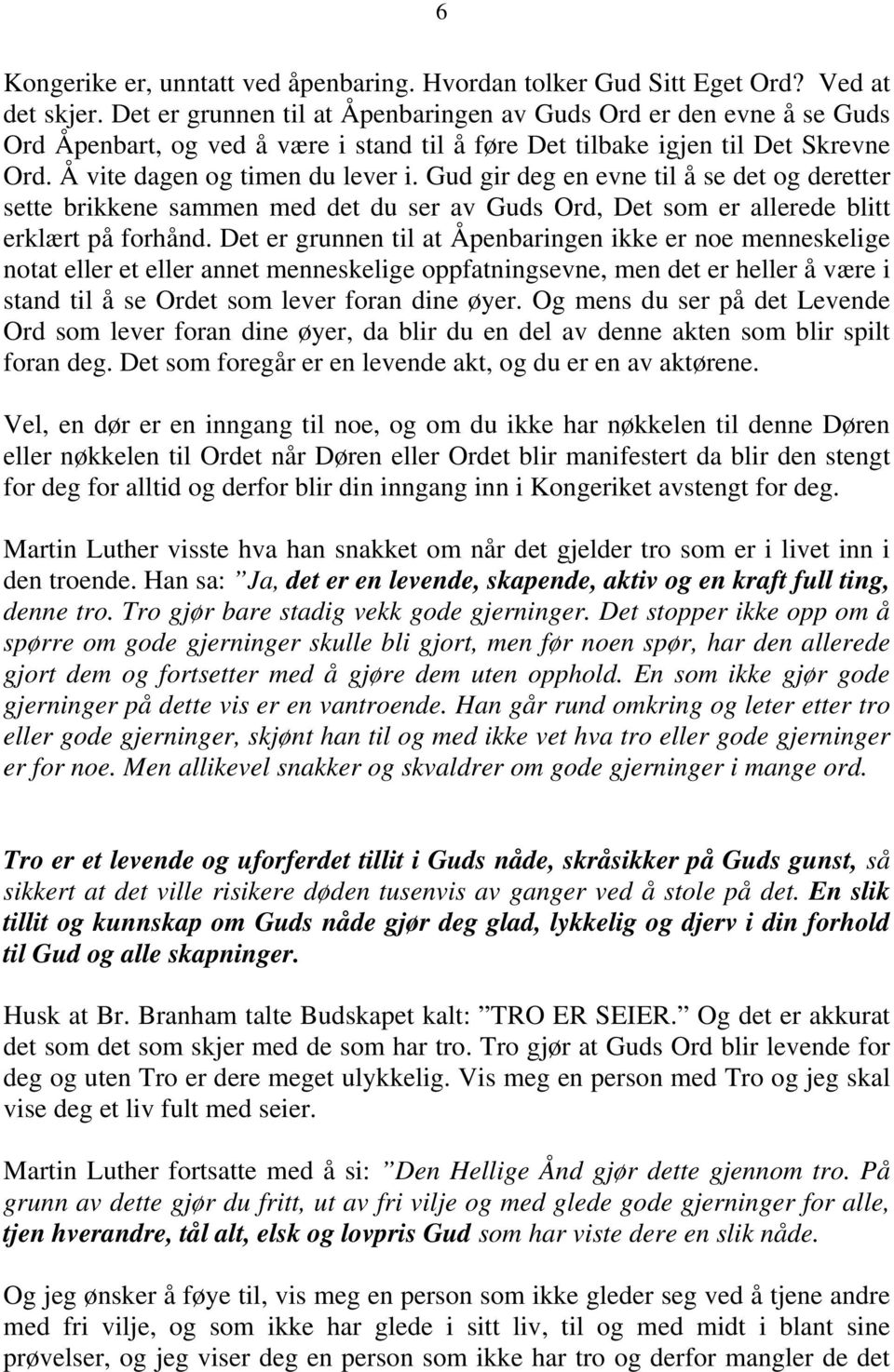 Gud gir deg en evne til å se det og deretter sette brikkene sammen med det du ser av Guds Ord, Det som er allerede blitt erklært på forhånd.