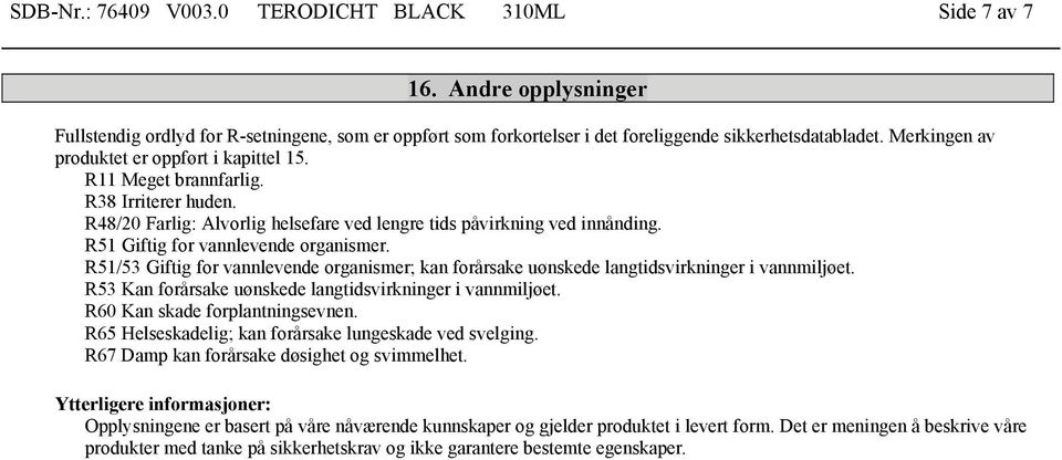 R51 Giftig for vannlevende organismer. R51/53 Giftig for vannlevende organismer; kan forårsake uønskede langtidsvirkninger i vannmiljøet. R53 Kan forårsake uønskede langtidsvirkninger i vannmiljøet.