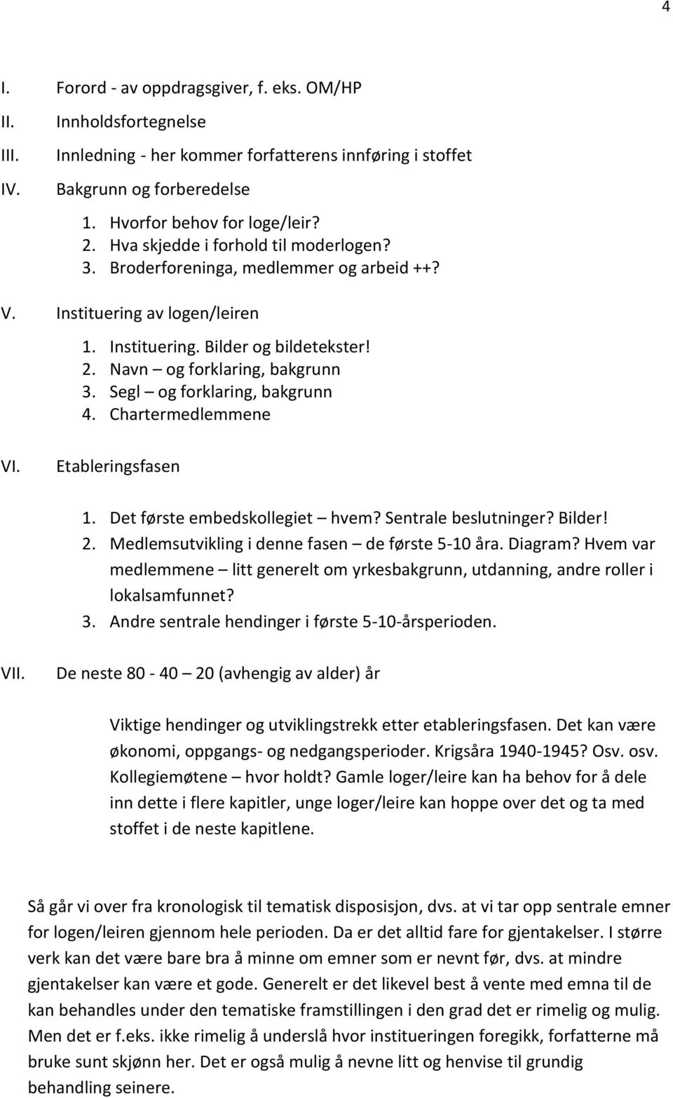 Segl og forklaring, bakgrunn 4. Chartermedlemmene VI. Etableringsfasen 1. Det første embedskollegiet hvem? Sentrale beslutninger? Bilder! 2. Medlemsutvikling i denne fasen de første 5-10 åra. Diagram?