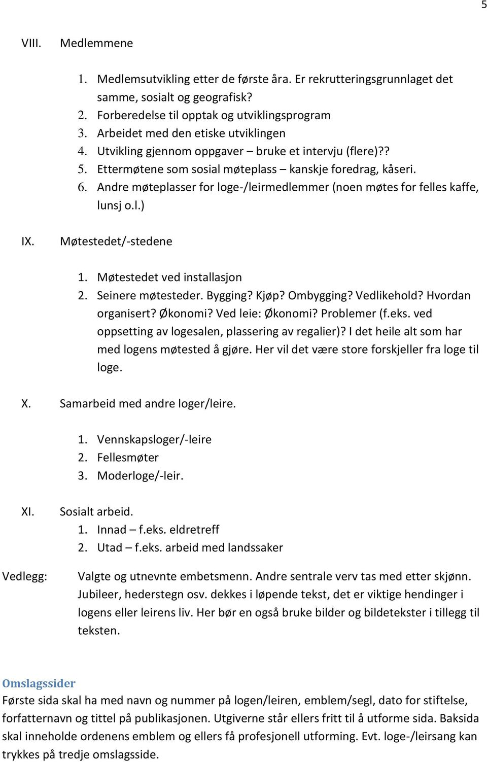 Andre møteplasser for loge-/leirmedlemmer (noen møtes for felles kaffe, lunsj o.l.) IX. Møtestedet/-stedene 1. Møtestedet ved installasjon 2. Seinere møtesteder. Bygging? Kjøp? Ombygging? Vedlikehold?