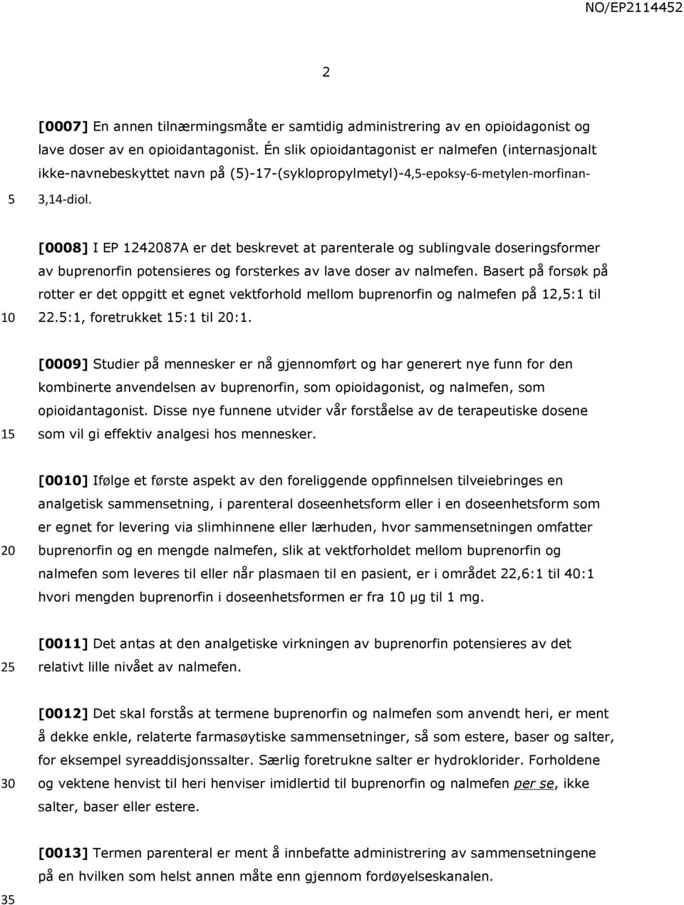 [0008] I EP 12487A er det beskrevet at parenterale og sublingvale doseringsformer av buprenorfin potensieres og forsterkes av lave doser av nalmefen.