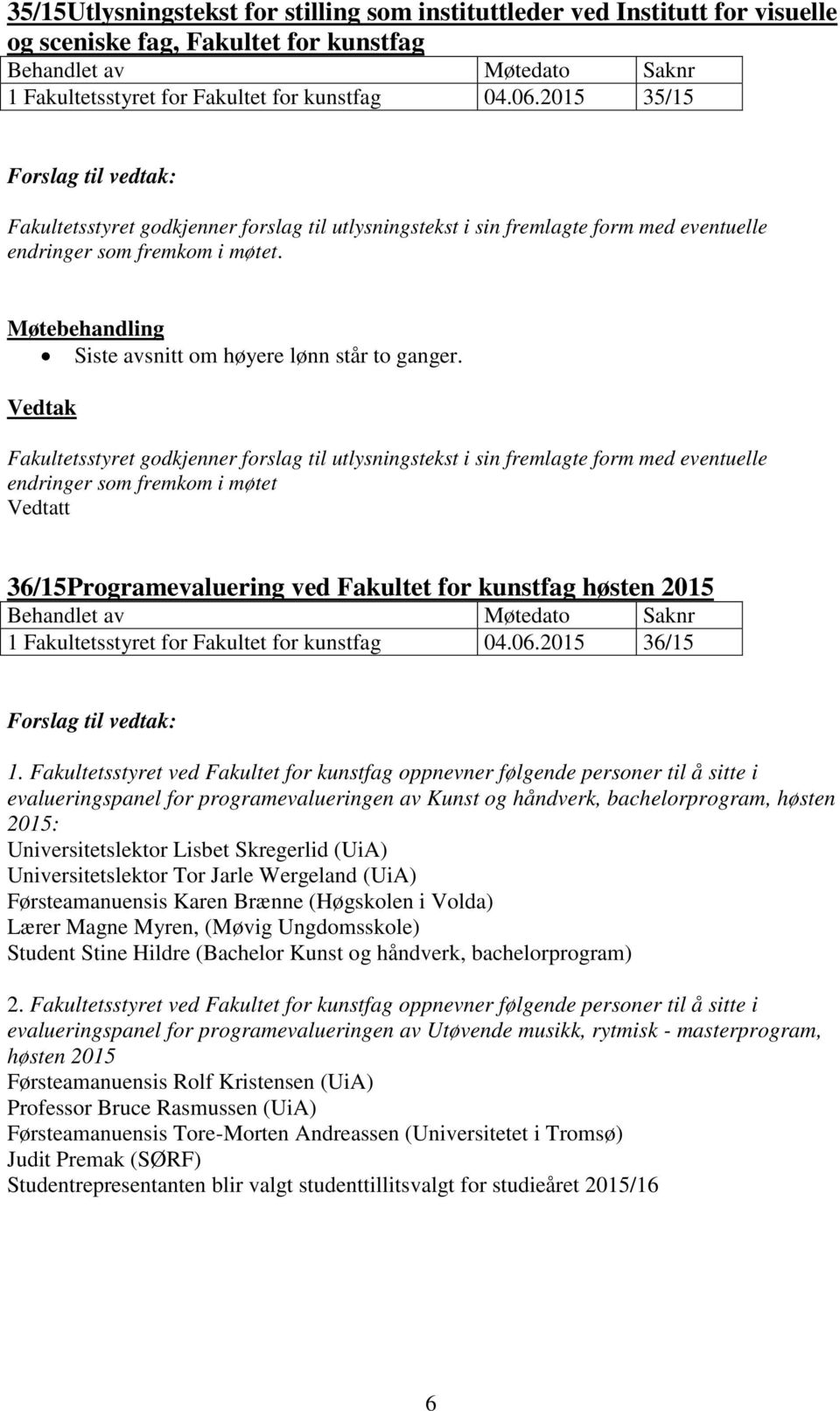 Fakultetsstyret godkjenner forslag til utlysningstekst i sin fremlagte form med eventuelle endringer som fremkom i møtet Vedtatt 36/15Programevaluering ved Fakultet for kunstfag høsten 2015 1