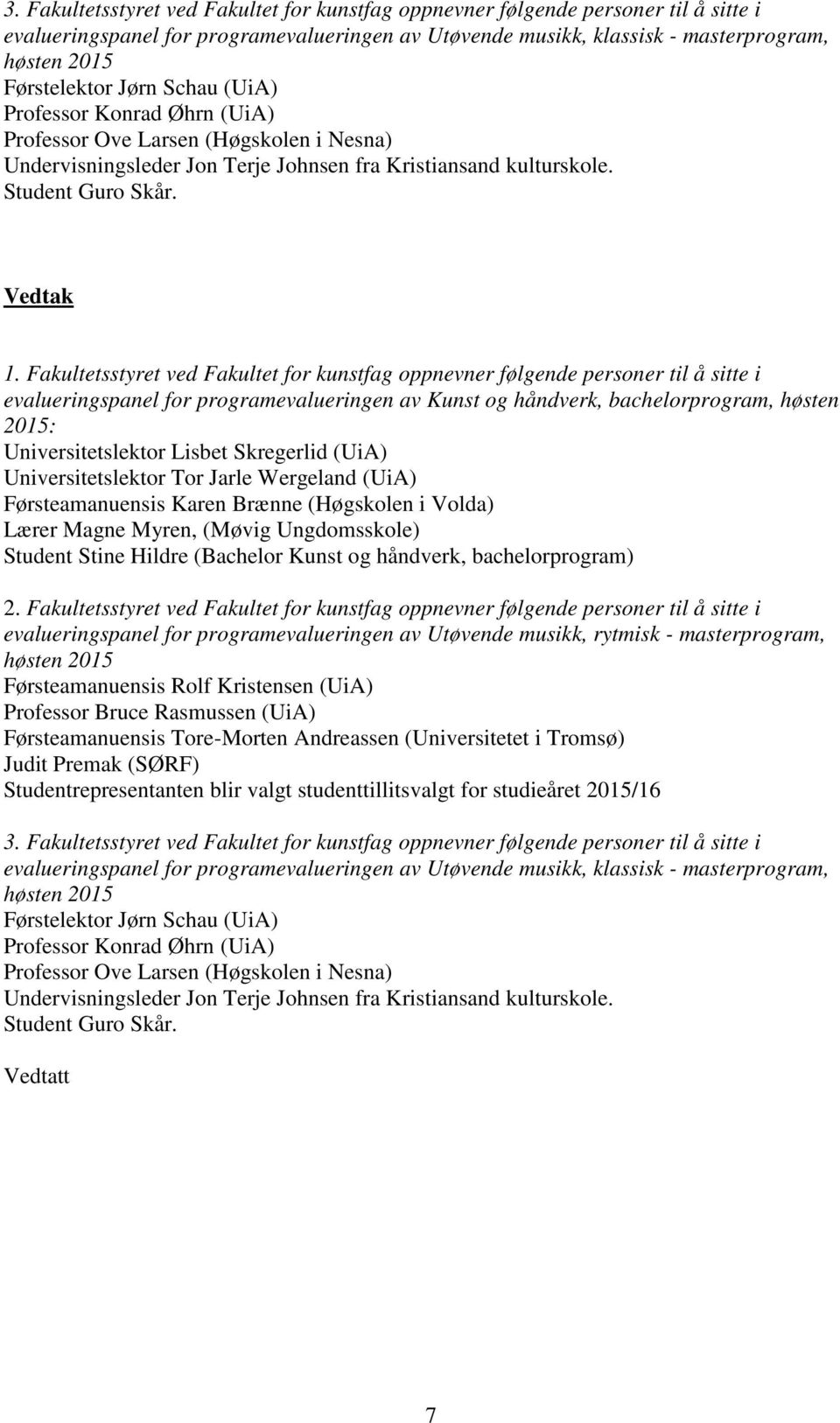 Fakultetsstyret ved Fakultet for kunstfag oppnevner følgende personer til å sitte i evalueringspanel for programevalueringen av Kunst og håndverk, bachelorprogram, høsten 2015: Universitetslektor