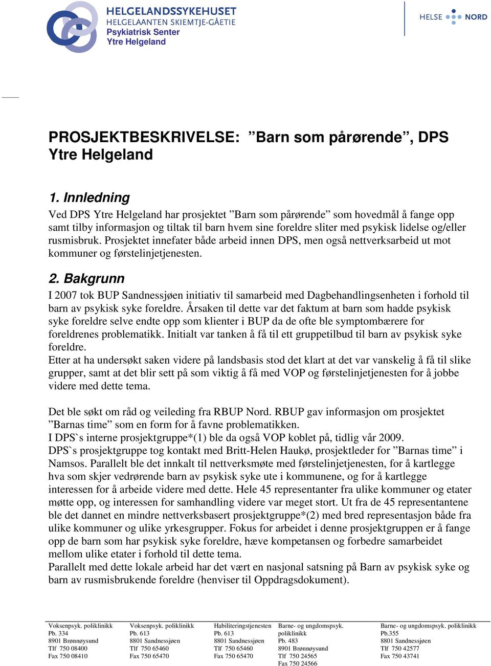 rusmisbruk. Prosjektet innefater både arbeid innen DPS, men også nettverksarbeid ut mot kommuner og førstelinjetjenesten. 2.