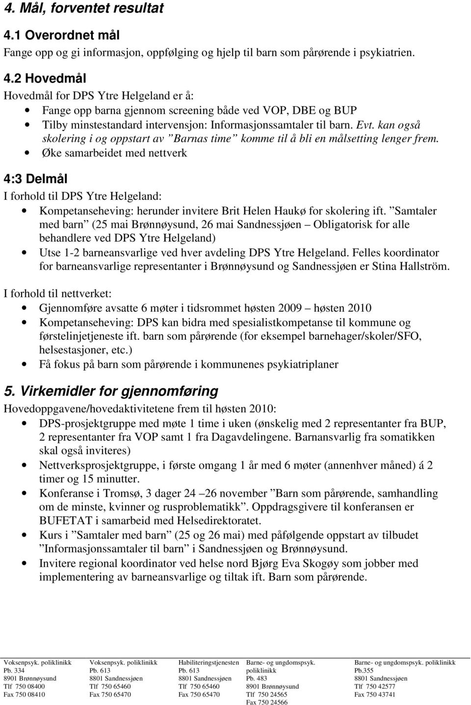 2 Hovedmål Hovedmål for DPS Ytre Helgeland er å: Fange opp barna gjennom screening både ved VOP, DBE og BUP Tilby minstestandard intervensjon: Informasjonssamtaler til barn. Evt.