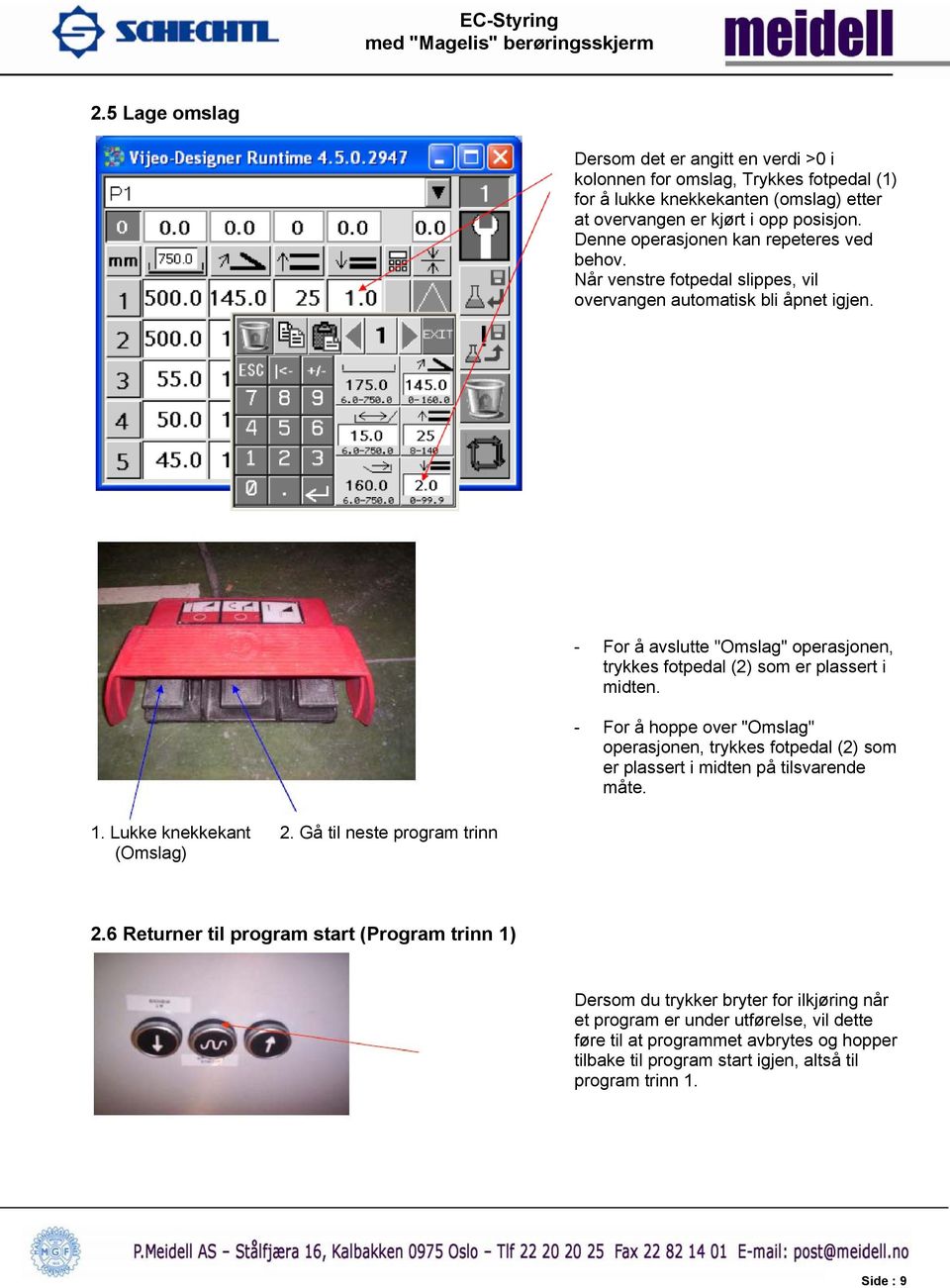 - For å avslutte "Omslag" operasjonen, trykkes fotpedal (2) som er plassert i midten. - For å hoppe over "Omslag" operasjonen, trykkes fotpedal (2) som er plassert i midten på tilsvarende måte. 1.