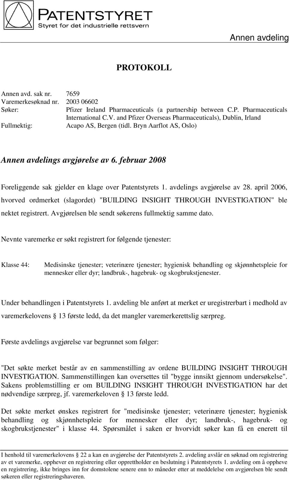 april 2006, hvorved ordmerket (slagordet) "BUILDING INSIGHT THROUGH INVESTIGATION" ble nektet registrert. Avgjørelsen ble sendt søkerens fullmektig samme dato.