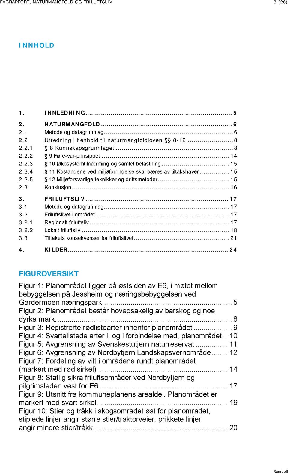 .. 15 2.3 Konklusjon... 16 3. FRILUFTSLIV... 17 3.1 Metode og datagrunnlag... 17 3.2 Friluftslivet i området... 17 3.2.1 Regionalt friluftsliv... 17 3.2.2 Lokalt friluftsliv... 18 3.